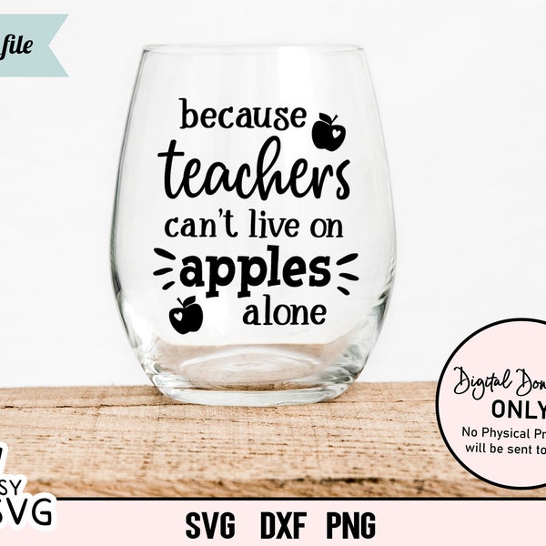 Because Teachers Can't Live On Apples Alone Svg, Teach Love Inspire SVG, Teacher SVG, Teacher Saying svg, Back to School svg, Wine Glass svg