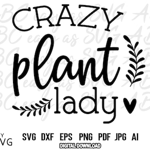 Crazy Plant Lady SVG, Plant Quotes SVG, Gardening svg, Funny Spring SVG, Spring Quote svg, dxf, Planting svg, cut file, garden quote svg