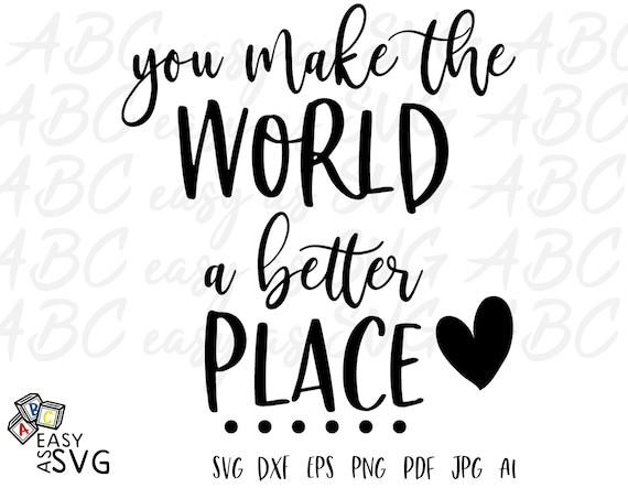 You Make the World a Better Place SVG: Inspirational Positive Phrase (Cut File)