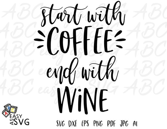 Start With Coffee End With Wine Svg First Coffee Then Wine Etsy