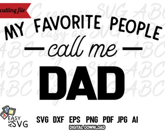 My Favorite People Call Me Dad SVG, Fathers Day SVG, Gift for Dad SVG, Father Tshirt Svg, Svg Cut Files, New Father Gift svg, dxf, png, eps