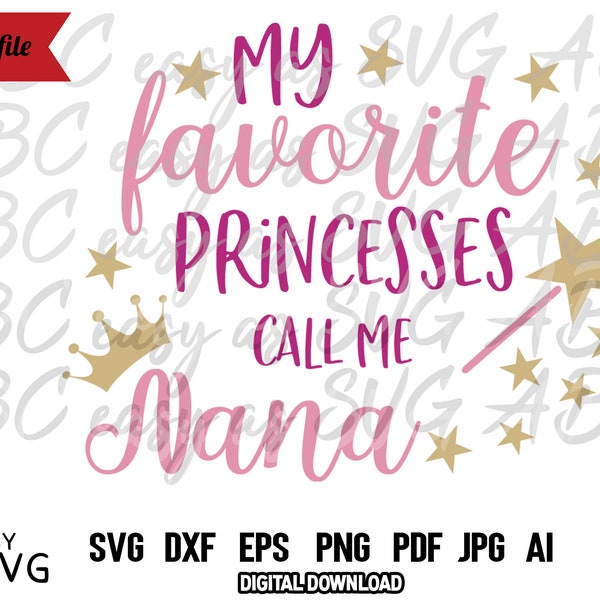 My Favorite Princesses Call me Nana SVG, Nana SVG, Gift for Nana SVG, Nana saying dxf, Nana Gift svg, Nana Shirt svg, png, dxf, eps