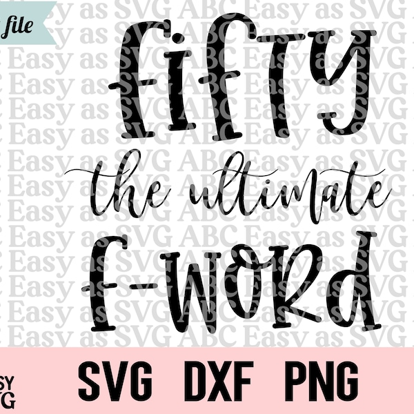 Fifty the ultimate F word Svg, Cheers to 50 Years Svg, Happy 50th Birthday SVG, Fifty svg, 50 Svg, Happy 50th svg, 50th Birthday, Dxf, png