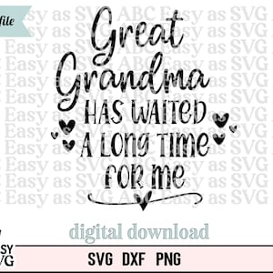 May include: Black and white digital download design with the text "Great Grandma Has Waited A Long Time For Me" with hearts around the text.