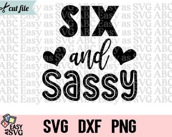 Six and Sassy SVG, Baby Girl SVG, Funny Girl SVG, 6th Birthday svg, Sixth Birthday svg, Birthday Shirt svg, Girl svg, Six Svg, Dxf, Png