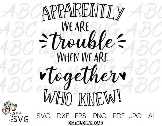 Download Apparently We Are Trouble When We Are Together Svg Best Etsy