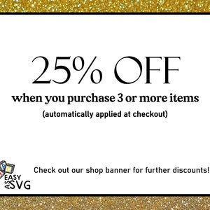 May include: A white text graphic on a gold glitter background. The text reads "25% OFF when you purchase 3 or more items (automatically applied at checkout)". Below the text is a small logo with the text "EASY SVG".
