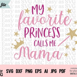 My Favorite Princess Calls me Mama SVG, Cute Princess Mom SVG, Girly SVG, Mom of Girls svg, Princesses svg, Princess Cut Files, dxf, png