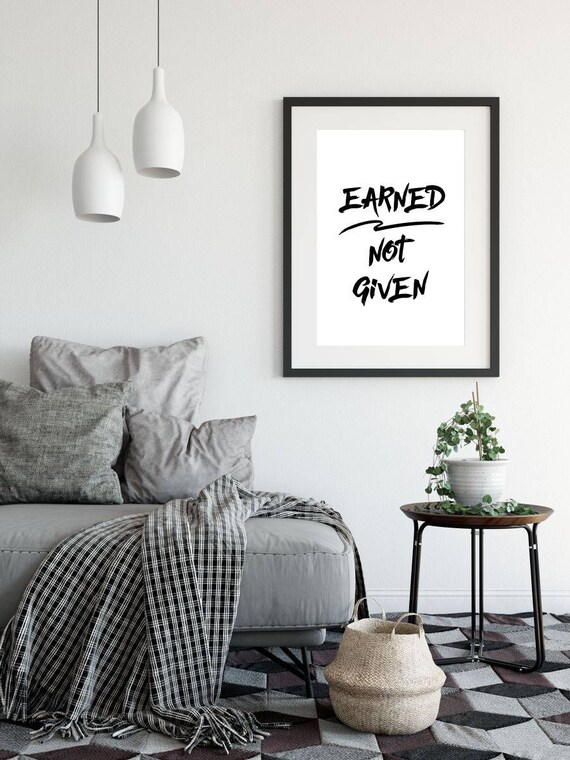 Earned Not Given Printable Poster Typography Printable Sign | Etsy