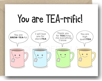 May include: A greeting card with a tea pun. The card says "You are TEA-rrific!" and features four teacups with different colored teabags and happy faces. The text in the speech bubbles says "You are BREW-TEA-ful", "I will love you for eterniTEA", "Thank you for TEAching me everything I know", and "You are high qualitTEA".