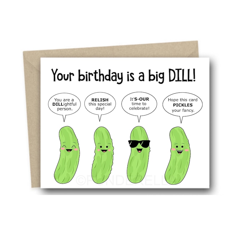 This is a birthday card for people who like pickles.  It says your birthday is a big deal. It features 4 pickles each saying a pickle pun.  It is also a great card for people who enjoy puns.