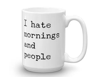 I Hate Mornings and People Coffee Mug - Funny Gift