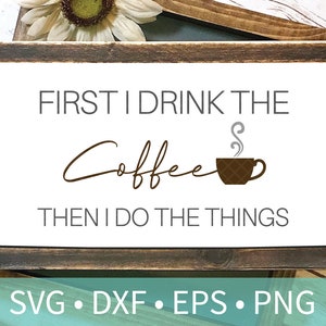 May include: A white wooden sign with brown text that reads "First I drink the coffee then I do the things". The sign has a brown coffee cup with steam coming out of it.