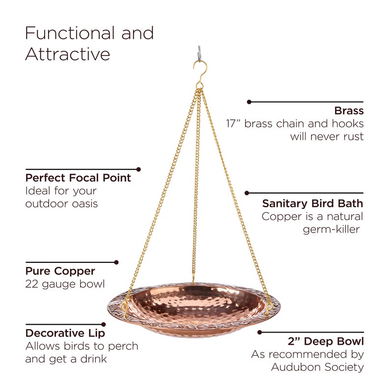 May include: A copper bird bath with a hammered finish hangs from a brass chain. The bath is 2 inches deep and is recommended by the Audubon Society. The chain is 17 inches long.
