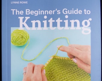 The Beginner's Guide to Knitting - Book of Easy Techniques and 8 Fun projects by Lynne Rowe