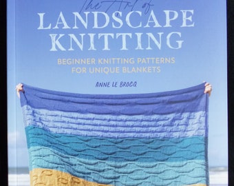 The Art of Landscape Knitting - Book of Beginner knitting patterns for unique blankets by Anne Le Brocq