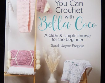 You Can Crochet with Bella Coco - A clear & simple crochet course book for the beginner by Sarah-Jayne Fragola