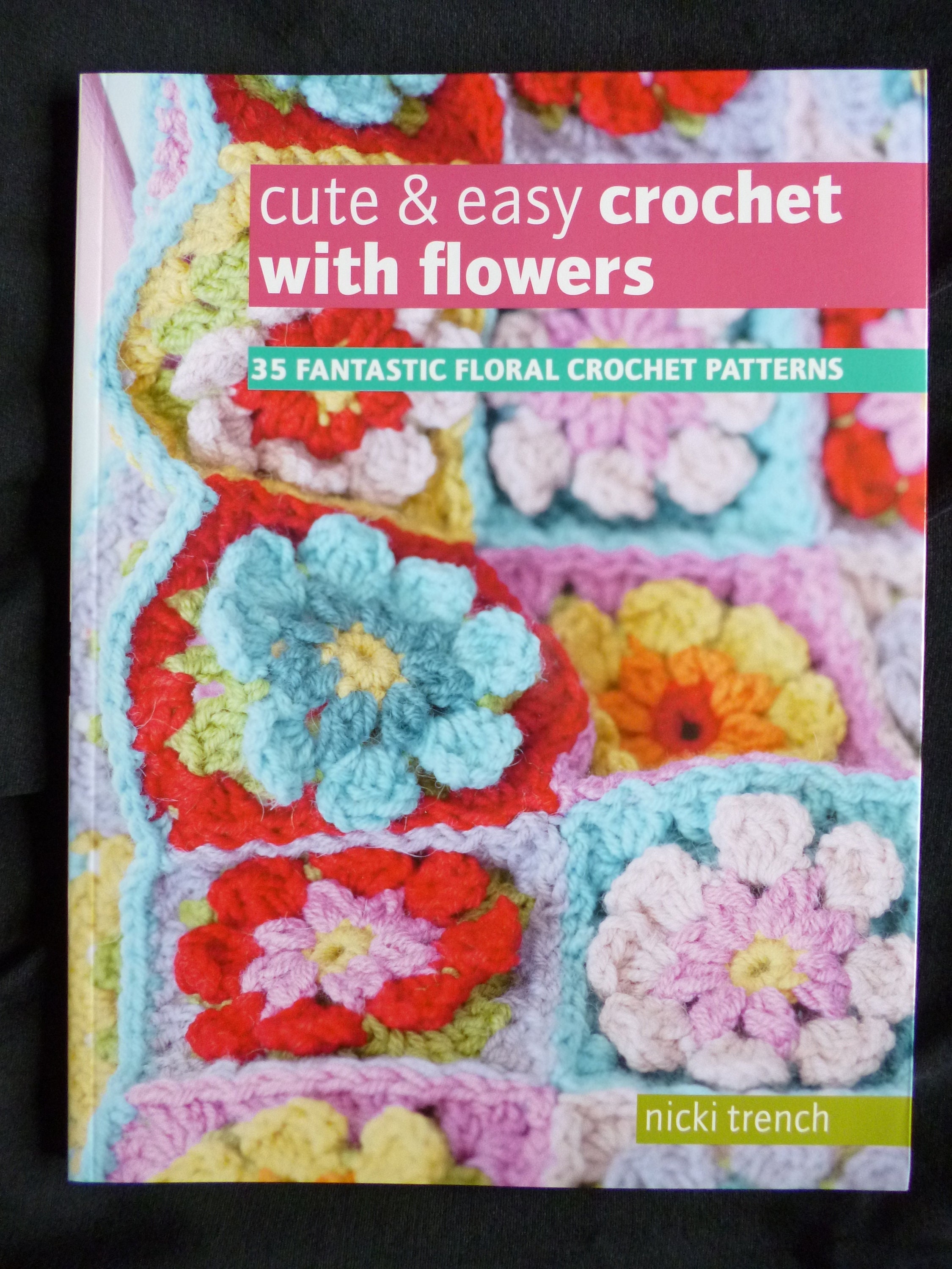 Cute & Easy Crochet With Flowers A Crochet Pattern Book of 35 Fantastic  Floral Patterns by Nicki Trench 