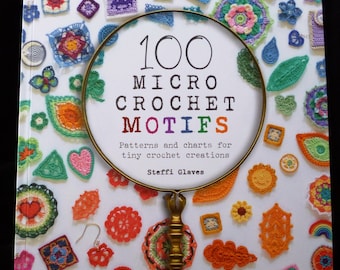 100 Micro Crochet Motive - Muster und Diagramme für winzige Häkelkreationen von Steffi Glaves