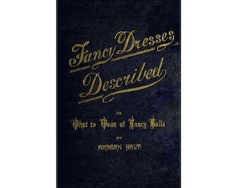 Fancy Dresses Described or What to Wear at Fancy Balls - Comprehensive guide - Masquerade - 1887 Antique book - Instant Download - PDF file