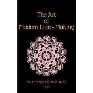 May include: A book cover with a black background and gold text that reads "The Art of Modern Lace-Making." A pink and gray circular lace design is centered on the cover. The Butterick Publishing Co. 1891 is printed at the bottom.