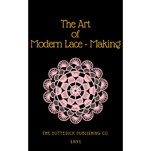 The Art of Modern Lace Making The Butterick Publishing Co - Lace making needle work - 1891 Antique unique book -  Download - PDF file