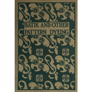 May include: A book cover with the title "Batik and Other Pattern Dyeing" in a dark green font on a tan background. The background is a repeating pattern of green stylized floral designs.