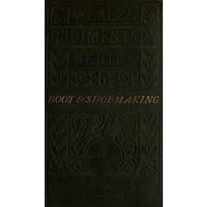 The Art Of Boot And Shoemaking, A Practical Handbook: Including Measurement, Last-Fitting, Cutting-Out, Closing, And Making 1885 - PDF file