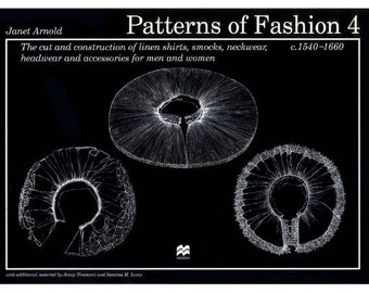 Patterns of Fashion 4. The Cut and Construction of Linen Shirts, Smocks, Neckwear, Headwear Accessories for Men and Women C. 1540-1660- PDF