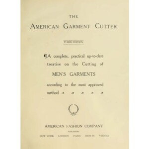 以下が含まれることがあります： 「The American Garment Cutter, Third Edition」というタイトルの本の表紙。この本は、最も承認された方法に従って、男性用衣料の裁断に関する完全で実践的な最新の手引きです。アメリカンファッションカンパニーがニューヨーク、ロンドン、パリ、ベルリン、ウィーンで出版しています。