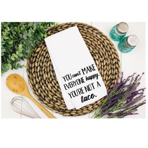 You Can’t Make Everyone Happy You’re Not a Taco Dish Towel- 16x24 Microfiber Tea Towel