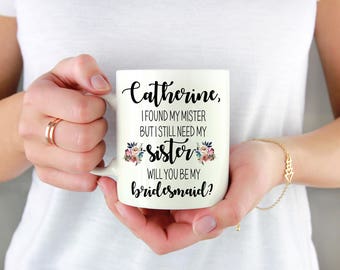 I found my MISTER but I still need my SISTER Bridesmaid Proposal Coffee Mug - Will you be my BRIDESMAID mug