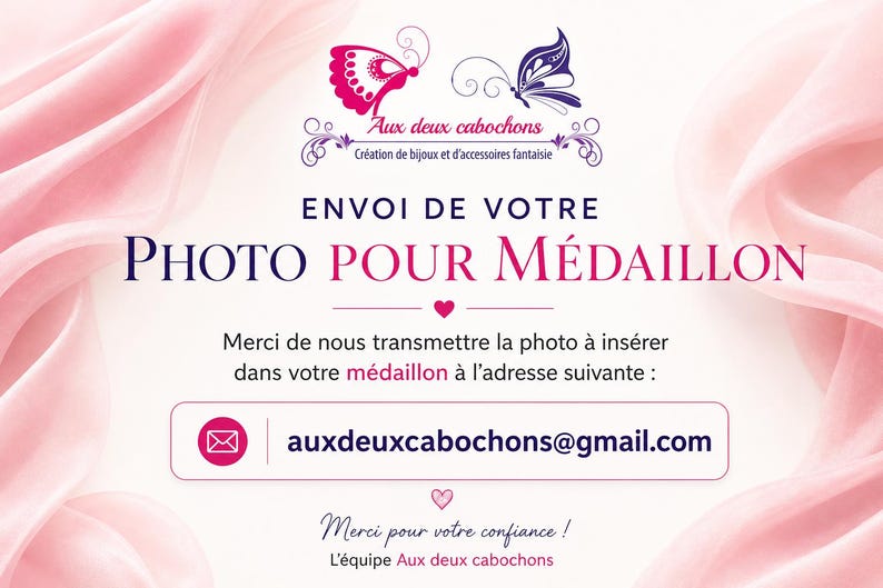 May include: A pink and white graphic with the text "ENVOI DE VOTRE PHOTO POUR M&Eacute;DAILLON" and the email address auxdeuxcabochons@gmail.com. The image includes butterfly illustrations and the phrase "Merci pour votre confiance!"