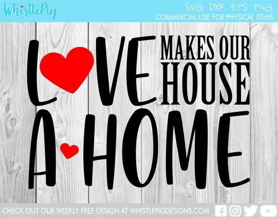 Love Makes Our House A Home Svg Love Svg Heart Svg Home Etsy