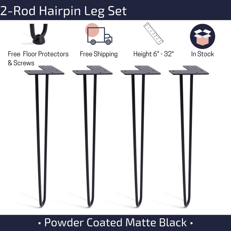 May include: Set of four black hairpin legs, powder coated matte black finish. Each leg is 6 to 32 inches tall. Free floor protectors and screws included.