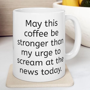 Funny News Coffee Mug for Adults Morning Sarcasm Gift May This Coffee Be Stronger Than Screaming at the News Today Gift For Coworker Boss