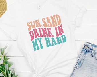 Sun Sand Drink in my hand, Beach Bachelorette, Beach vacation shirts, girls trip shirts,