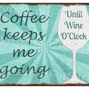 May include: A teal blue and white vintage-style metal sign with a sunburst design. The sign reads "Coffee keeps me going" and features a white wine glass with the text "Until Wine O'Clock".