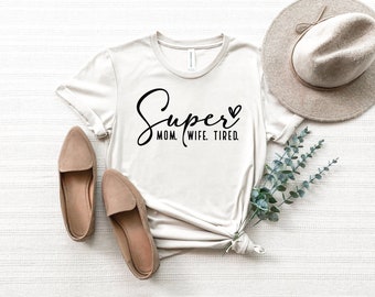 Super Mom Wife Tired Shirt | Mothers Day gift idea | Funny graphic tees | funny mom gift ideas | Ladies Shirt