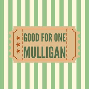 May include: A tan ticket with the text "GOOD FOR ONE MULLIGAN" in green, with three small stars. The ticket is set against a background of vertical stripes in light green and cream.