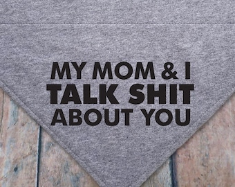 My Mom and I Talk Sh*t About You. Funny dog bandana. Silly. Naughty. Confessions Collection.