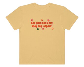 Las chicas calientes no lloran, dicen Oppsie Comfort Colors Camiseta gráfica