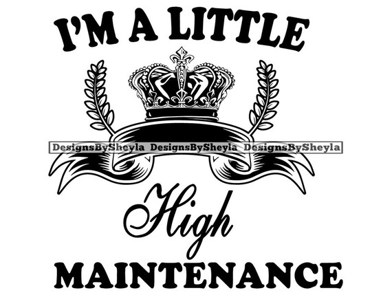 Download I M A Little High Maintenance Crown Quotes Black And White Svg Eps Png Vector Clipart