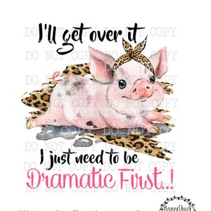 I'll Get Over It I Just Have To Be Dramatic First png, Cute Pig Digital Download, Digital Graphics, Sublimation Graphic, Printable Artwork