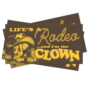 Life's a rodeo and I'm the clown bumper sticker