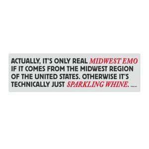 Puede incluir: Una pegatina rectangular con texto negro que dice: "ACTUALLY, IT'S ONLY REAL MIDWEST EMO IF IT COMES FROM THE MIDWEST REGION OF THE UNITED STATES. OTHERWISE IT'S TECHNICALLY JUST SPARKLING WHINE."