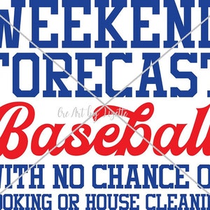 May include: Weekend forecast: Baseball with no chance of cooking or house cleaning. A red and blue graphic design with a baseball theme.