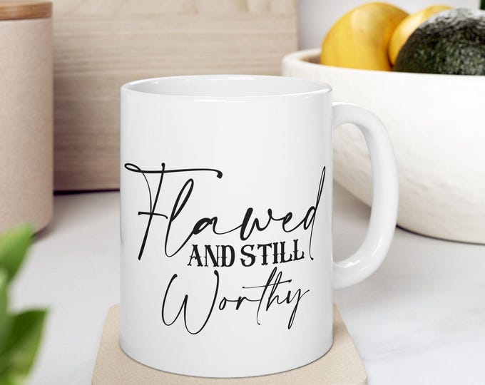 Inspirational Flawed and Still Worthy Ceramic Mug, Motivational Quote Coffee Cup, Unique Gift for Coffee Lovers, 11oz, 15oz, Life Quote Mug