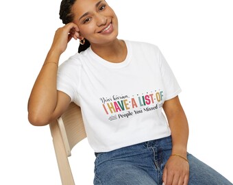I Have a List of People You Missed Unisex T-Shirt, Fun Gift, Casual Wear, Birthday Present, Reunion Outfit, Humor Tee