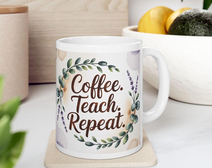 Coffee. Teach. Repeat. Floral Ceramic Mug - Gift for Teachers, Coffee Lovers, Motivational Drinkware, Classroom Decor, Inspirational Mug